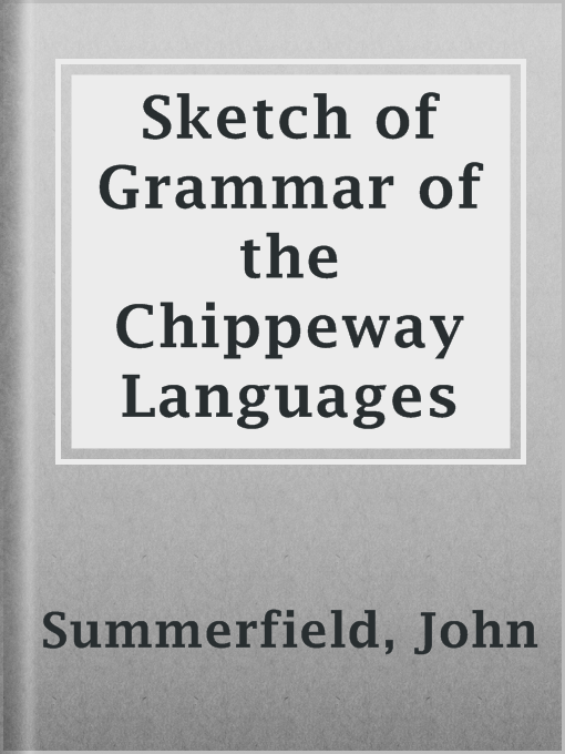Title details for Sketch of Grammar of the Chippeway Languages by John Summerfield - Available